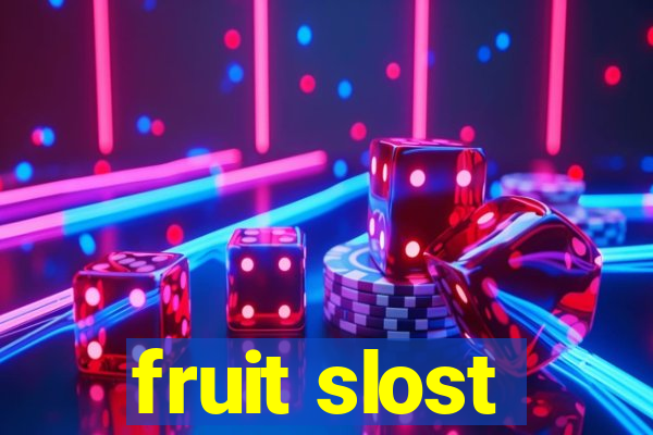 fruit slost