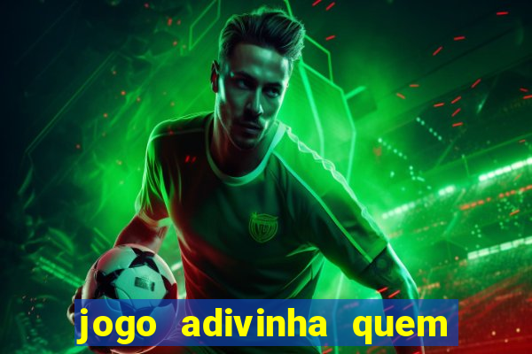 jogo adivinha quem sou eu