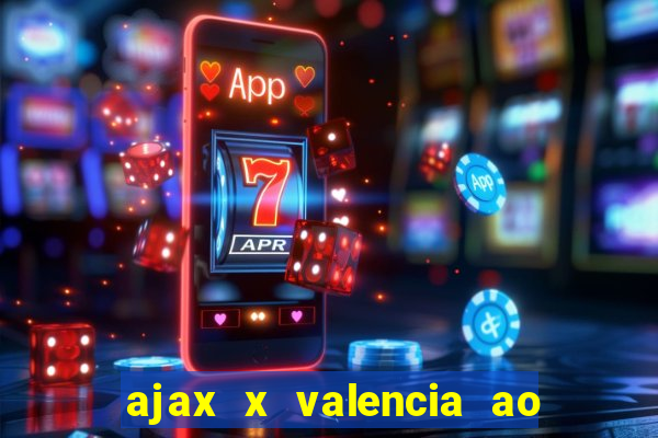 ajax x valencia ao vivo futemax