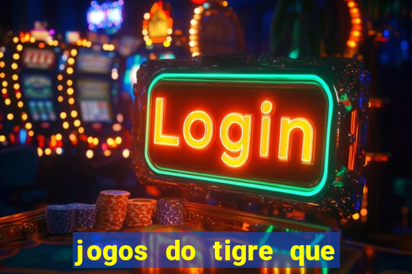 jogos do tigre que da dinheiro