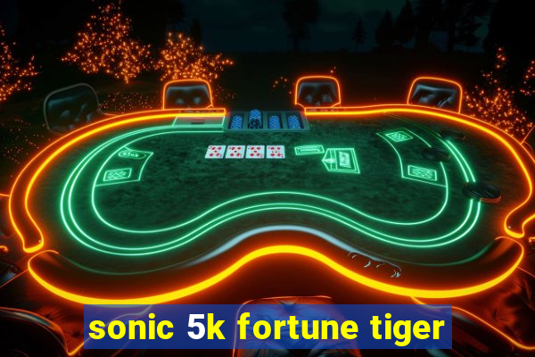 sonic 5k fortune tiger