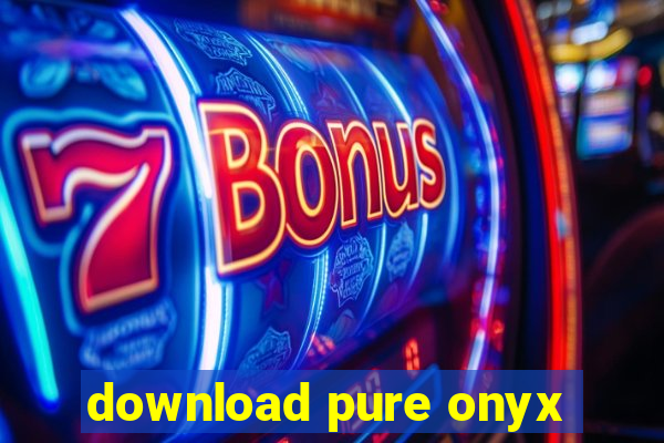 download pure onyx