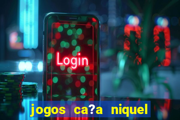 jogos ca?a niquel que paga dinheiro real