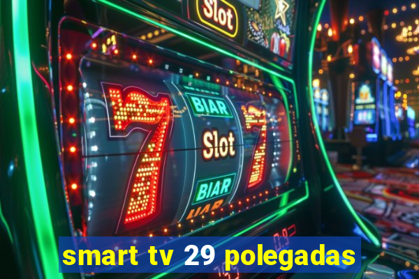 smart tv 29 polegadas