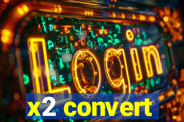 x2 convert