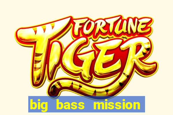 big bass mission fishin slot demo