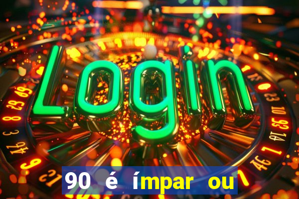 90 é ímpar ou é par