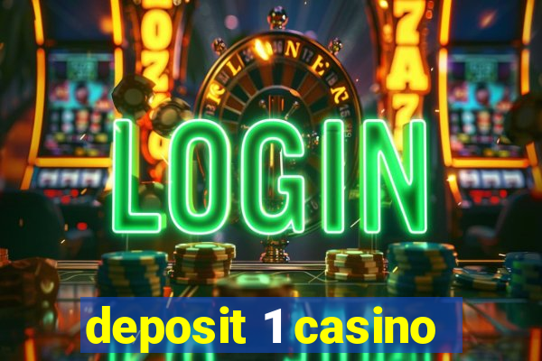 deposit 1 casino