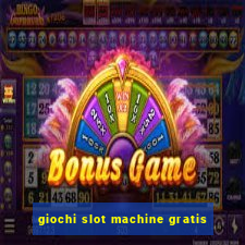 giochi slot machine gratis