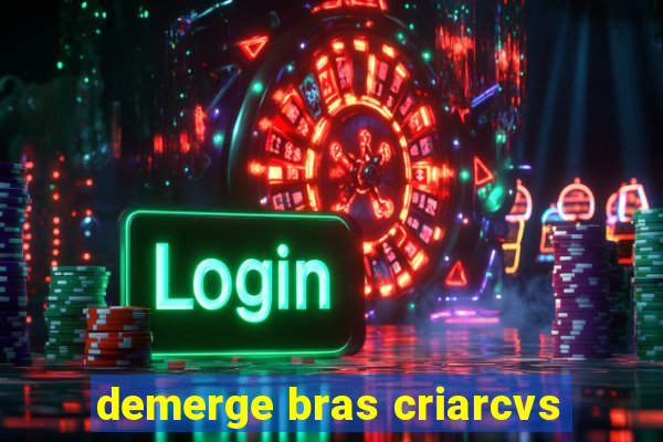 demerge bras criarcvs