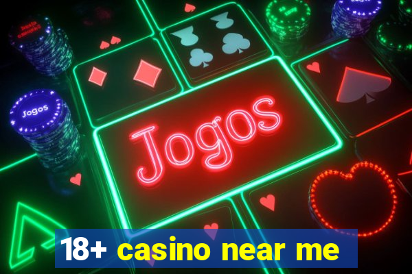 18+ casino near me