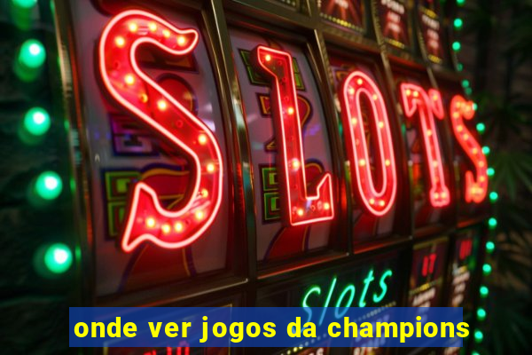 onde ver jogos da champions