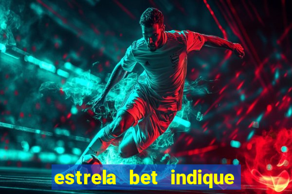 estrela bet indique e ganhe