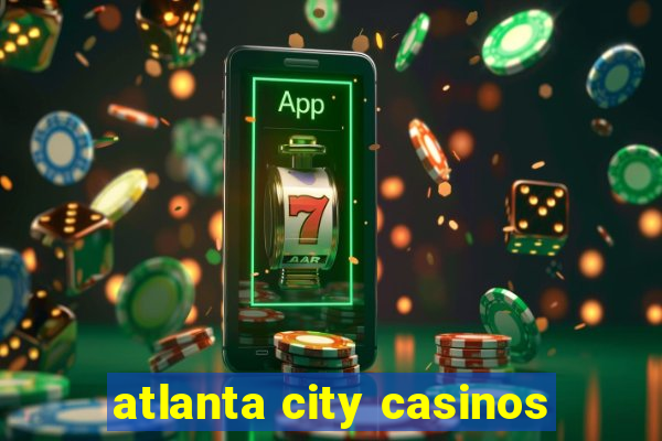 atlanta city casinos