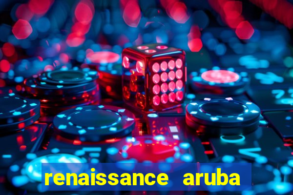 renaissance aruba resort & casino booking