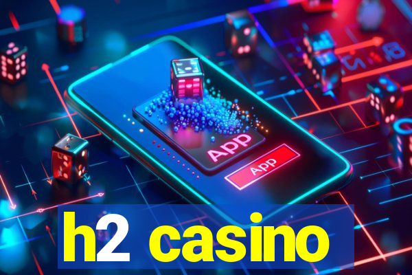 h2 casino