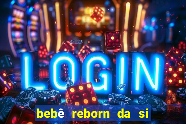 bebê reborn da si fortuna barata