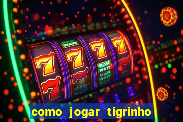 como jogar tigrinho e ganhar dinheiro