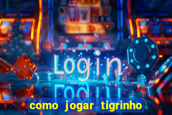 como jogar tigrinho e ganhar dinheiro