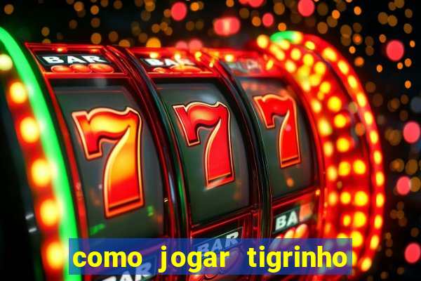 como jogar tigrinho e ganhar dinheiro