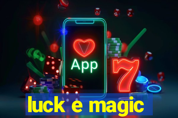 luck e magic