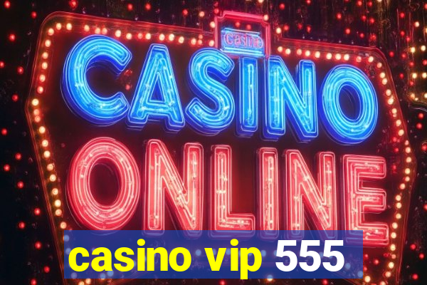 casino vip 555