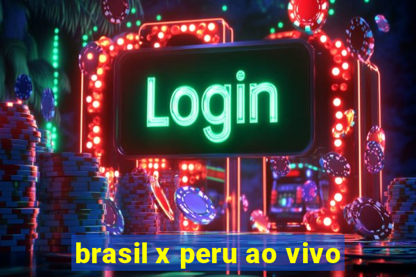 brasil x peru ao vivo