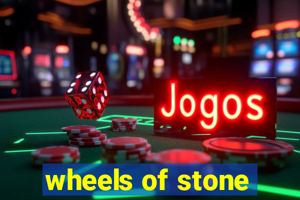 wheels of stone