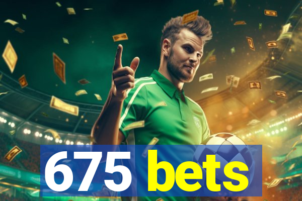 675 bets