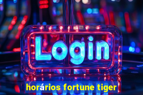 horários fortune tiger