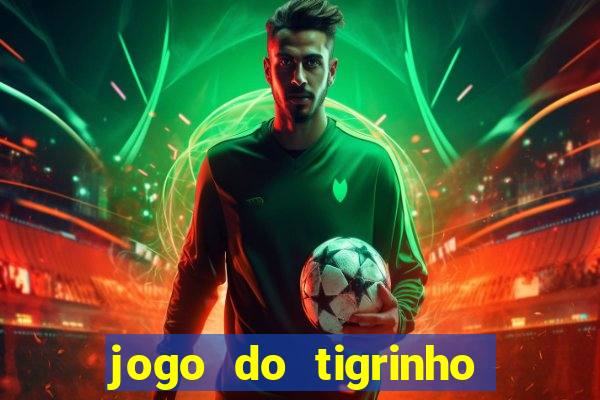 jogo do tigrinho ganhar dinheiro