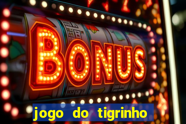 jogo do tigrinho ganhar dinheiro