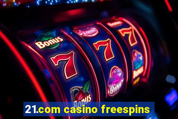 21.com casino freespins