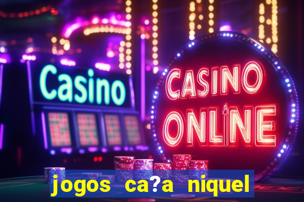 jogos ca?a niquel online gratis