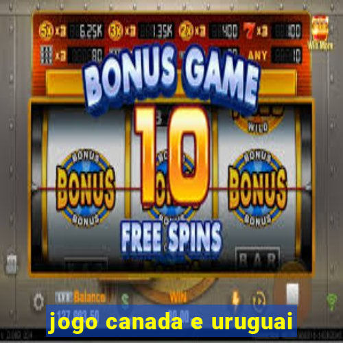 jogo canada e uruguai