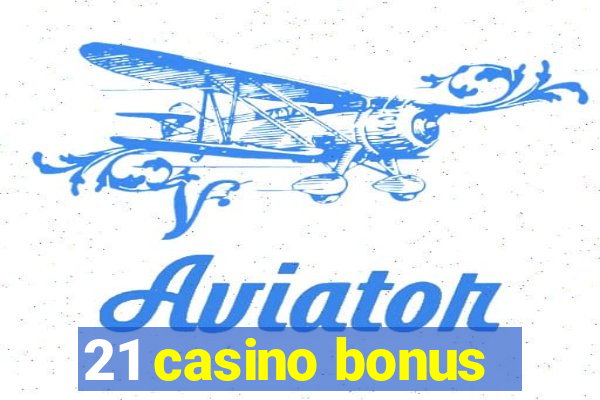 21 casino bonus