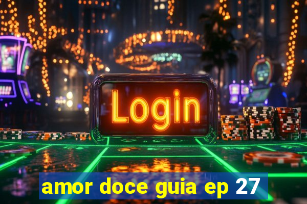 amor doce guia ep 27