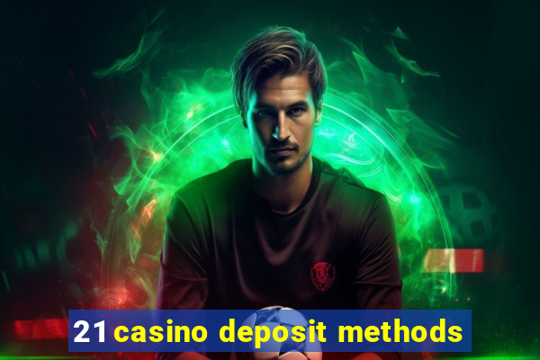 21 casino deposit methods