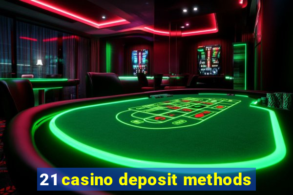 21 casino deposit methods