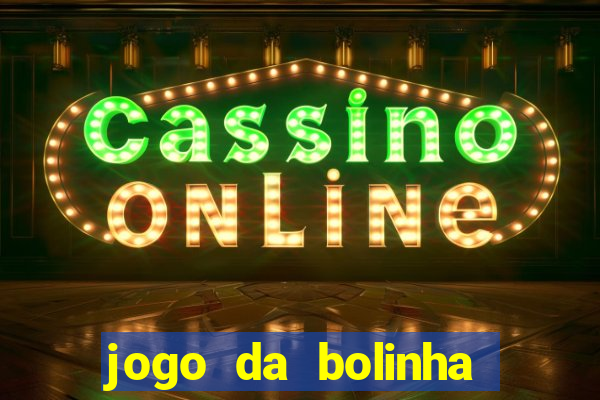 jogo da bolinha que dá dinheiro