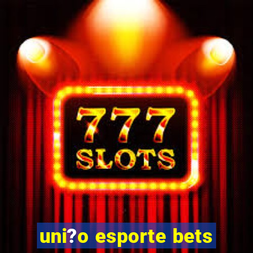 uni?o esporte bets