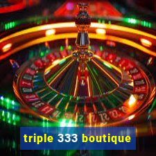 triple 333 boutique