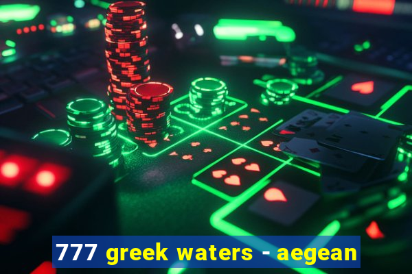 777 greek waters - aegean