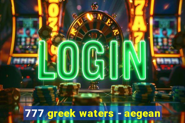 777 greek waters - aegean