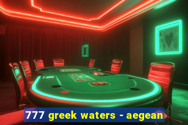 777 greek waters - aegean