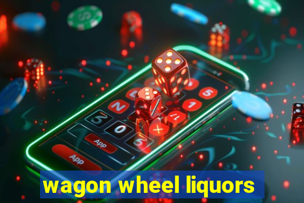 wagon wheel liquors