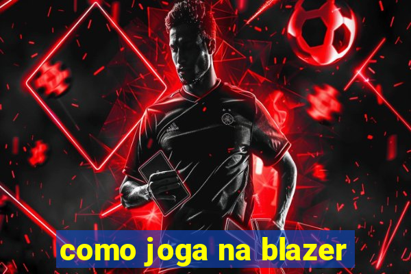 como joga na blazer