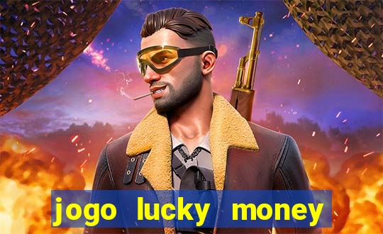 jogo lucky money ganhar dinheiro de verdade