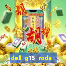 dell g15 roda quais jogos