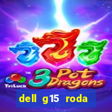 dell g15 roda quais jogos